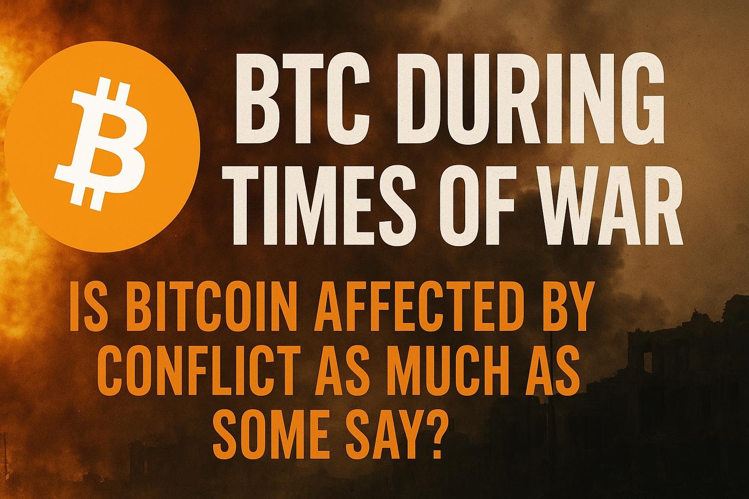 BTC During Times of War: Is Bitcoin Affected by Conflict as Much as Some Say?